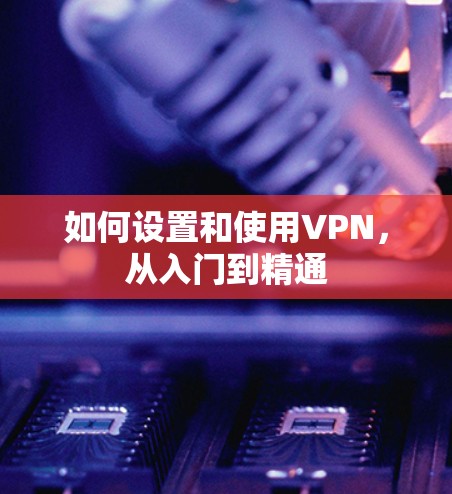 如何设置和使用VPN，从入门到精通