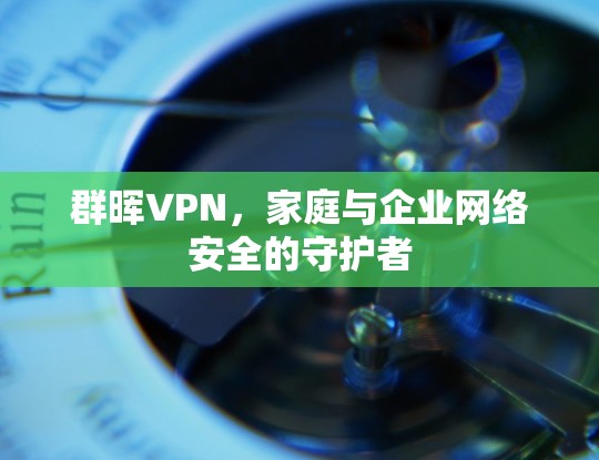 群晖VPN，家庭与企业网络安全的守护者