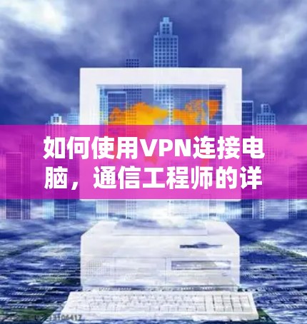如何使用VPN连接电脑，通信工程师的详细指南