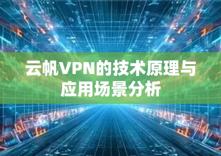 云帆VPN的技术原理与应用场景分析