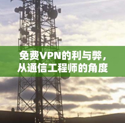 免费VPN的利与弊，从通信工程师的角度分析