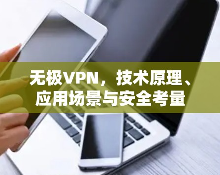 无极VPN，技术原理、应用场景与安全考量