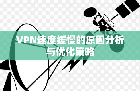 VPN速度缓慢的原因分析与优化策略