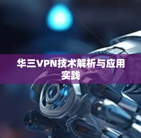 华三VPN技术解析与应用实践