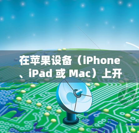 在苹果设备（iPhone、iPad 或 Mac）上开启 VPN 的步骤如下，分为设置自带 VPN和使用第三方 VPN 应用两种方式