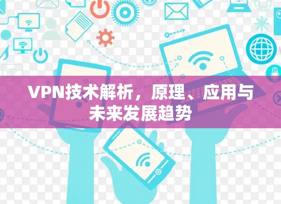 VPN技术解析，原理、应用与未来发展趋势