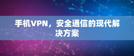 手机VPN，安全通信的现代解决方案