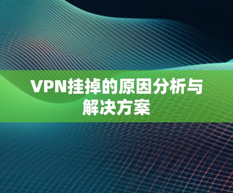 VPN挂掉的原因分析与解决方案
