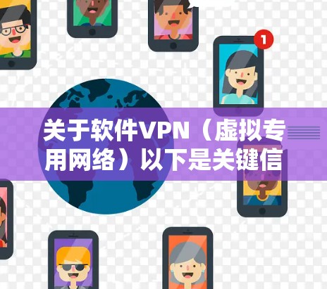 关于软件VPN（虚拟专用网络）以下是关键信息总结