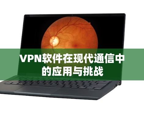 VPN软件在现代通信中的应用与挑战