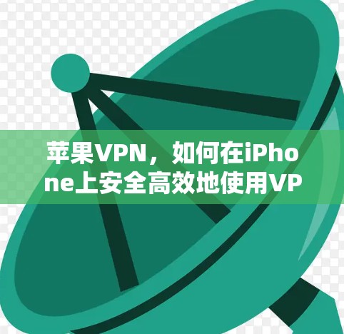 苹果VPN，如何在iPhone上安全高效地使用VPN服务