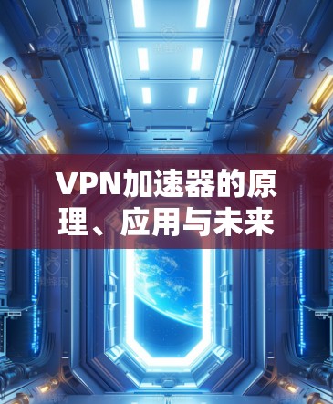 VPN加速器的原理、应用与未来发展趋势