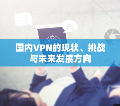 国内VPN的现状、挑战与未来发展方向