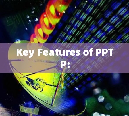 Key Features of PPTP: