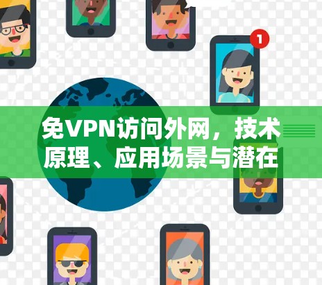 免VPN访问外网，技术原理、应用场景与潜在风险