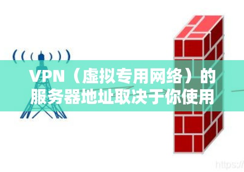 VPN（虚拟专用网络）的服务器地址取决于你使用的VPN服务提供商。不同的提供商会在全球各地部署不同的服务器，以下是一些常见VPN服务商的服务器地址示例（仅供参考，具体地址以官方公布为准）