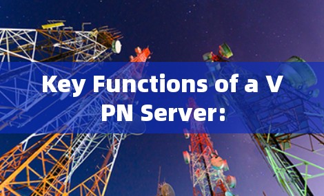 Key Functions of a VPN Server: