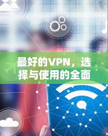 最好的VPN，选择与使用的全面指南