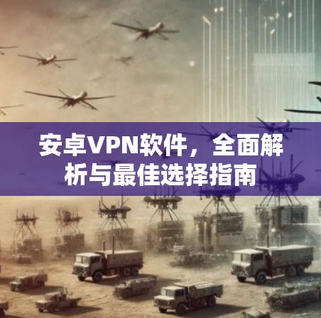 安卓VPN软件,全面解析与最佳选择指南