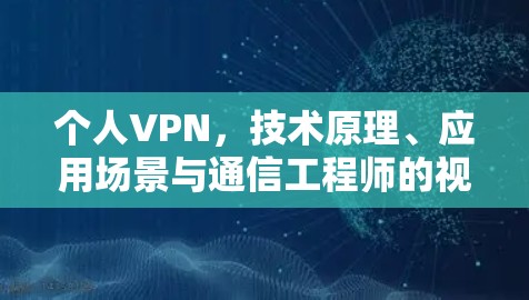 个人VPN，技术原理、应用场景与通信工程师的视角