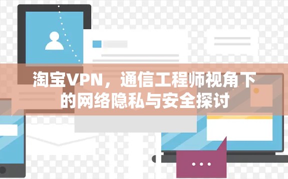 淘宝VPN,通信工程师视角下的网络隐私与安全探讨