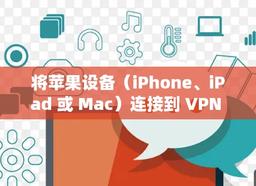 将苹果设备（iPhone、iPad 或 Mac）连接到 VPN 的步骤如下，具体操作因系统版本可能略有不同，但基本流程一致