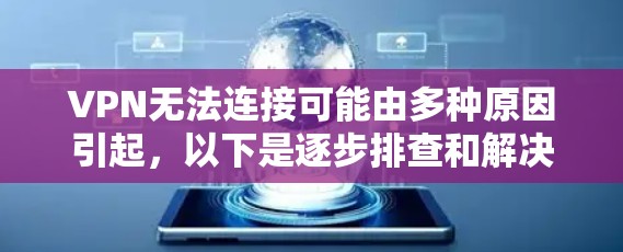 VPN无法连接可能由多种原因引起，以下是逐步排查和解决的步骤