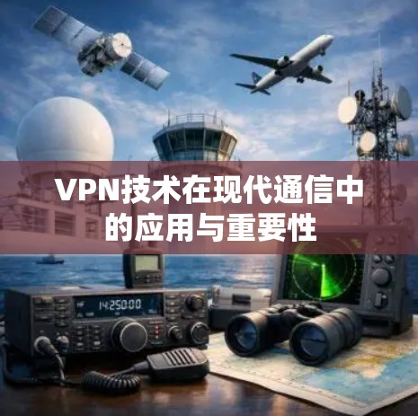 VPN技术在现代通信中的应用与重要性