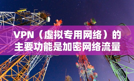 VPN(虚拟专用网络)的主要功能是加密网络流量和隐藏真实IP地址,通过连接到VPN服务器来实现IP更换。以下是关于VPN换IP的详细解答