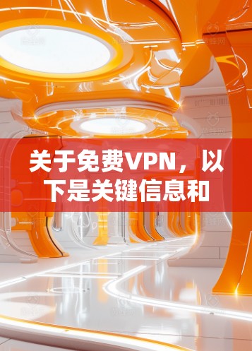 关于免费VPN,以下是关键信息和建议