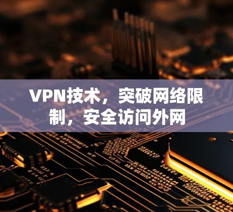 VPN技术，突破网络限制，安全访问外网