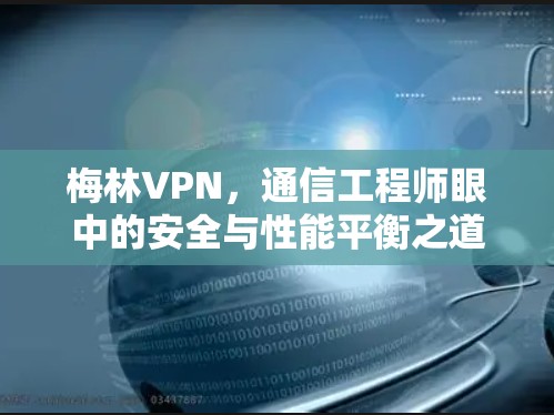 梅林VPN，通信工程师眼中的安全与性能平衡之道