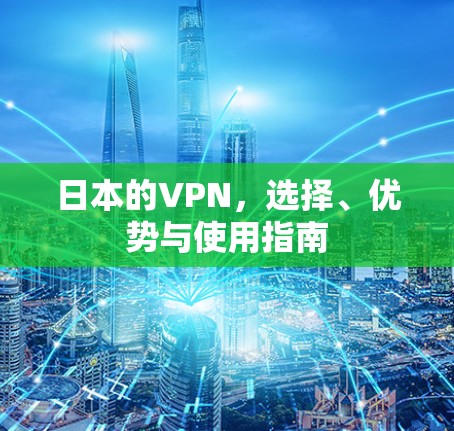 日本的VPN,选择、优势与使用指南