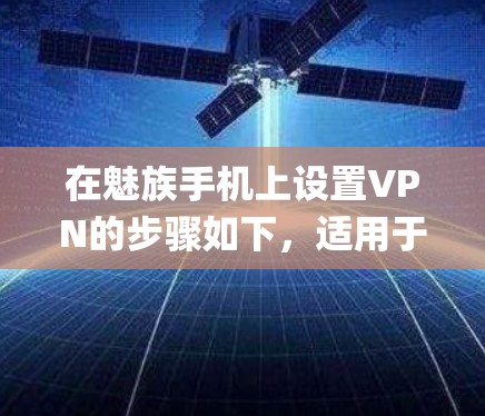 在魅族手机上设置VPN的步骤如下，适用于Flyme系统（基于Android）