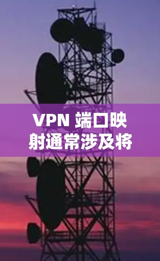 VPN 端口映射通常涉及将外部网络的请求通过特定端口转发到内部网络的VPN服务器,以便远程用户或设备能够安全访问内网资源。以下是关键步骤和注意事项 VPN 端口映射通常涉及将外部网络的请求通过特定端口转发到内部网络的VPN服务器,以便远程用户或设备能够安全访问内网资源。以下是关键步骤和注意事项