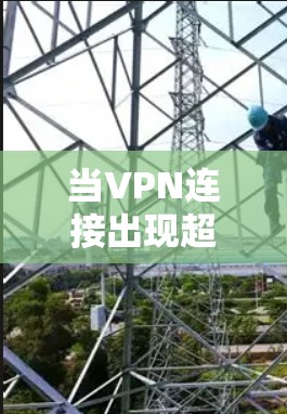 当VPN连接出现超时问题时,可能是由多种因素导致的。以下是常见原因及解决方法,供你逐步排查