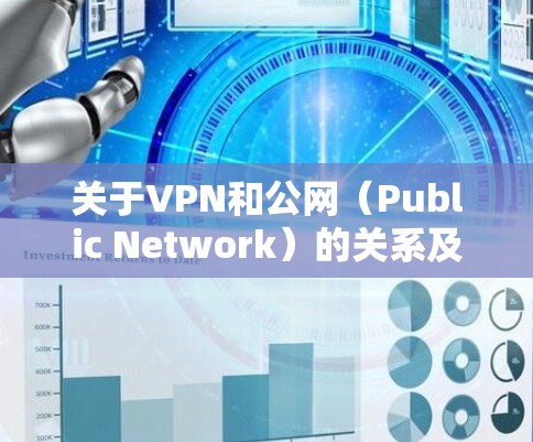 关于VPN和公网（Public Network）的关系及常见问题，以下是详细的解答