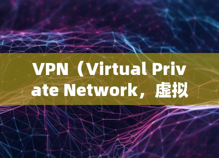 VPN（Virtual Private Network，虚拟专用网络）是一种通过加密技术在公共网络（如互联网）上建立安全连接的技术。以下是关于VPN的详细说明，涵盖其核心功能、常见用途及注意事项