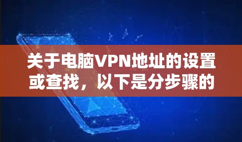 关于电脑VPN地址的设置或查找,以下是分步骤的解答