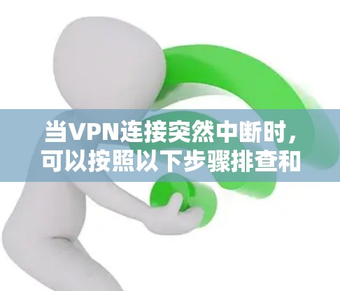 当VPN连接突然中断时，可以按照以下步骤排查和解决问题