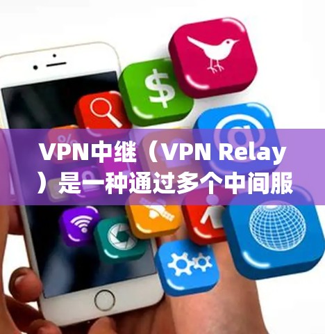 VPN中继(VPN Relay)是一种通过多个中间服务器(节点)转发网络流量的技术,旨在增强隐私性、绕过地理限制或提高连接稳定性。以下是关于VPN中继的详细解析