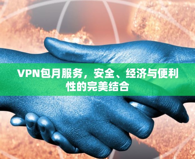 VPN包月服务,安全、经济与便利性的完美结合