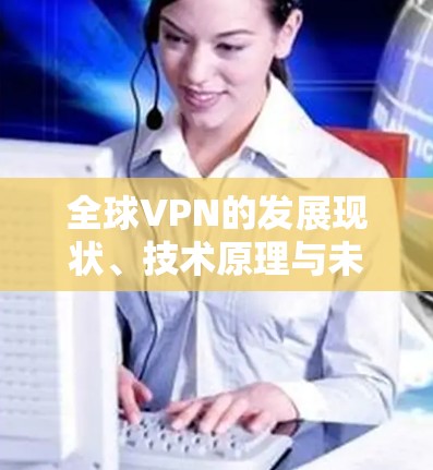 全球VPN的发展现状、技术原理与未来趋势