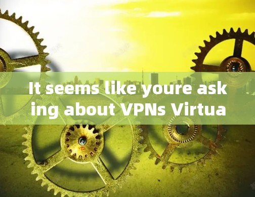 It seems like youre asking about VPNs Virtual Private Networks)Here’s a quick overview: