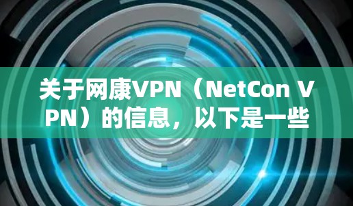 关于网康VPN(NetCon VPN)的信息,以下是一些关键点供参考