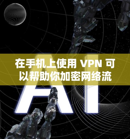 在手机上使用 VPN 可以帮助你加密网络流量、访问受地区限制的内容或增强隐私保护。以下是详细的操作步骤，适用于 Android 和 iOS 设备