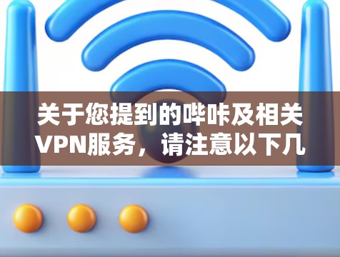 关于您提到的哔咔及相关VPN服务，请注意以下几点重要信息