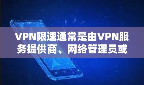 VPN限速通常是由VPN服务提供商、网络管理员或所在网络环境施加的限制,目的是控制带宽使用、优化网络性能或实施策略管理。以下是常见原因及应对方法