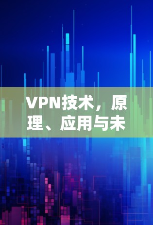 VPN技术，原理、应用与未来发展