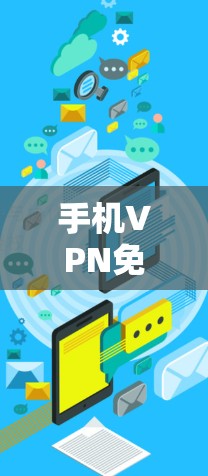 手机VPN免费使用的利弊分析